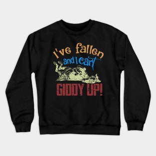 I'VE FALLEN AND I CAN'T GIDDY UP Crewneck Sweatshirt